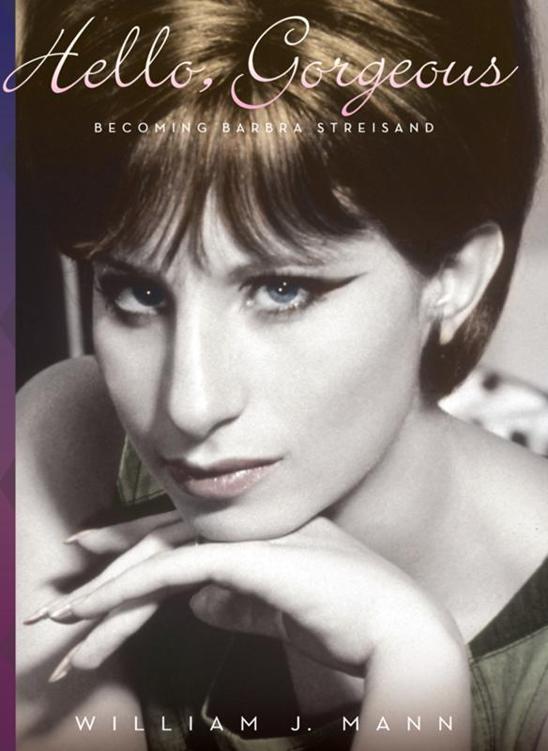 Hello, Gorgeous: Becoming Barbra Streisand by Mann, William J.