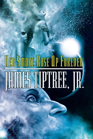 Her Smoke Rose Up Forever (2004) by James Tiptree Jr.
