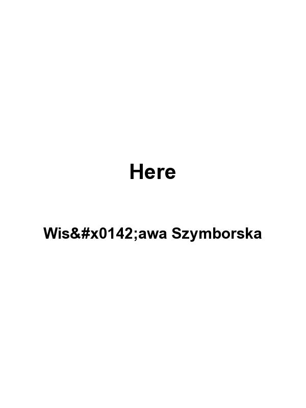 Here by Wislawa Szymborska