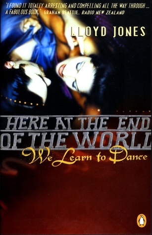 Here at the End of the World We Learn to Dance (2002) by Lloyd Jones