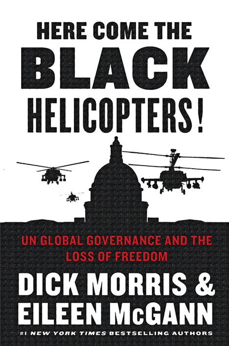 Here Come the Black Helicopters!: UN Global Governance and the Loss of Freedom by Dick Morris