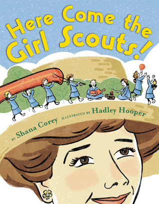 Here Come the Girl Scouts!: The Amazing All-True Story of  Juliette 'Daisy' Gordon Low and Her Great Adventure (2012) by Shana Corey