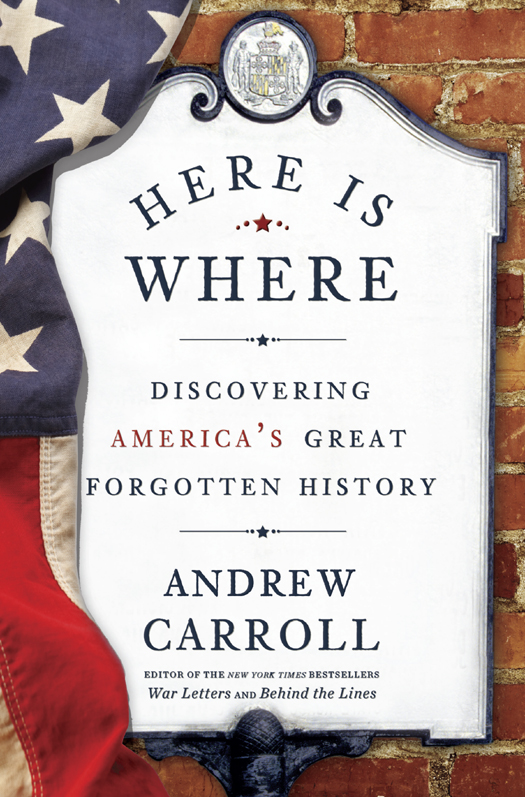 Here Is Where: Discovering America's Great Forgotten History by Andrew Carroll