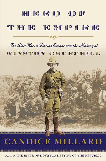 Hero of the Empire: The Boer War, a Daring Escape, and the Making of Winston Churchill by Candice Millard