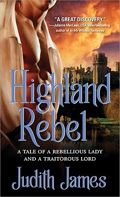 Highland Rebel: A Tale of a Rebellious Lady and a Traitorous Lord (2009) by Judith James