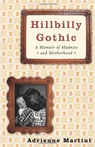 Hillbilly Gothic: A Memoir of Madness and Motherhood (2006) by Adrienne Martini