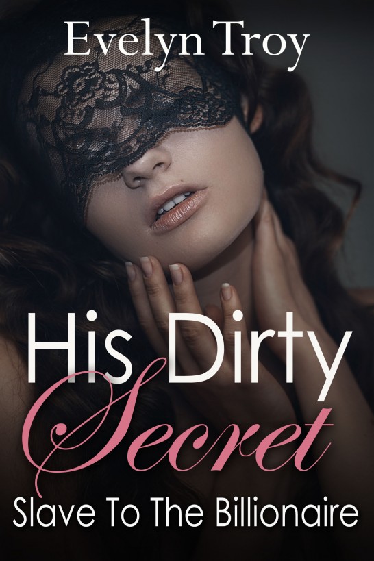 His Dirty Secret - Slave To The Billionaire - Contemporary Erotic Romance