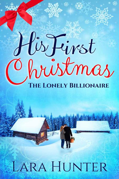 His First Christmas: The Lonely Billionaire - A Heart-Warming Romance Novel by Hunter, Lara