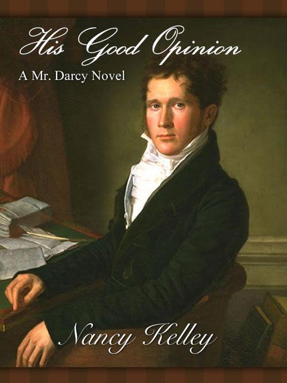 His Good Opinion: A Mr. Darcy Novel by Nancy Kelley