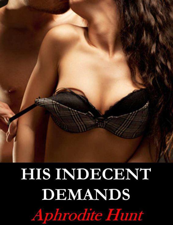 His Indecent Demands (Bound and Shackled to the Billionaire) by Hunt, Aphrodite