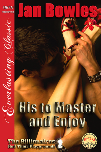 His to Master and Enjoy [The Billionaires and Their Playgrounds 2] (Siren Publishing Everlasting Classic) (2013)