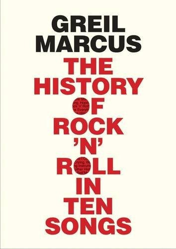 History of Rock 'n' Roll in Ten Songs by Greil Marcus