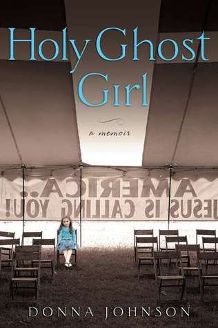 Holy Ghost Girl: A Memoir (2011) by Donna Johnson