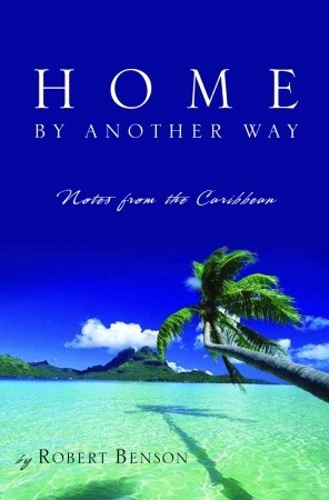 Home by Another Way: Notes from the Caribbean (2006) by Robert Benson