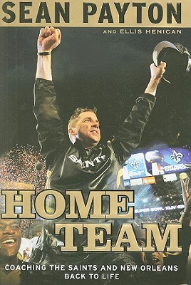 Home Team: Coaching the Saints and New Orleans Back to Life (2010) by Sean Payton