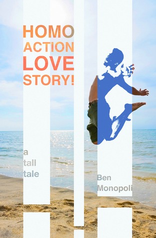 Homo Action Love Story! A tall tale (2012) by Ben Monopoli