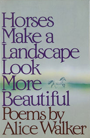 Horses Make a Landscape Look More Beautiful: Poems (1988) by Alice Walker