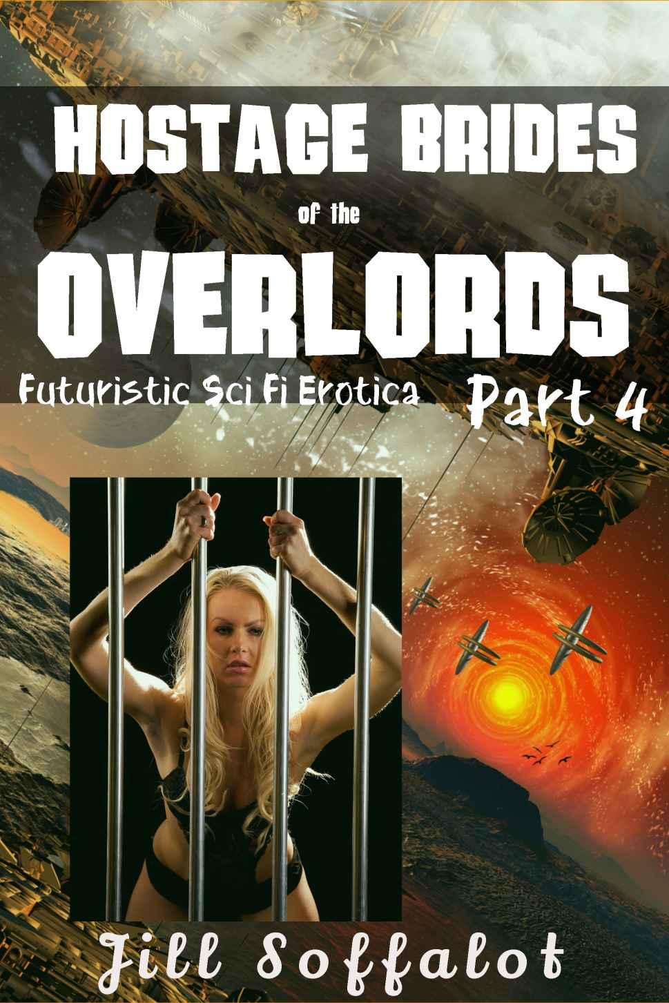 Hostage Brides of the Overlords: Part 4: (Futuristic Sci Fi Erotica) by Jill Soffalot