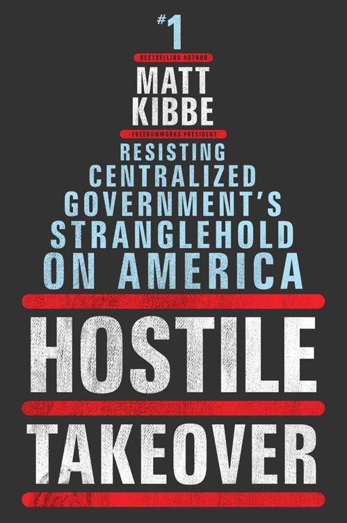 Hostile Takeover: Resisting Centralized Government's Stranglehold on America by Matt Kibbe