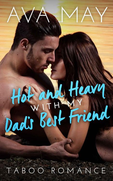 Hot And Heavy With My Dad's Best Friend (BBW Contemporary Taboo Romance) by Ava May