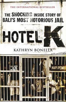 Hotel K: The Shocking Inside Story of Bali's Most Notorious Jail (2009) by Kathryn Bonella