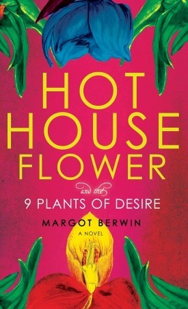 Hothouse Flower and the Nine Plants of Desire (2009) by Margot Berwin