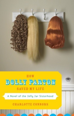 How Dolly Parton Saved My Life: A Novel of the Jelly Jar Sisterhood (2008) by Charlotte Connors