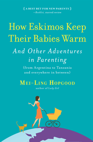 How Eskimos Keep Their Babies Warm: And Other Adventures in Parenting (from Argentina to Tanzania and everywhere in between) (2012) by Mei-Ling Hopgood