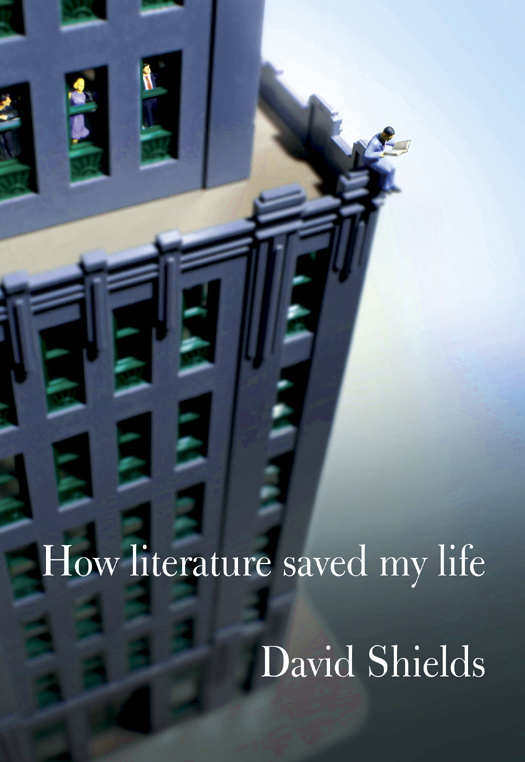 How Literature Saved My Life (2013) by David Shields