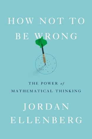 How Not to Be Wrong: The Power of Mathematical Thinking (2014) by Jordan Ellenberg