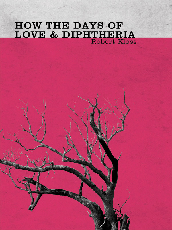 How the Days of Love and Diphtheria (2012) by Robert Kloss