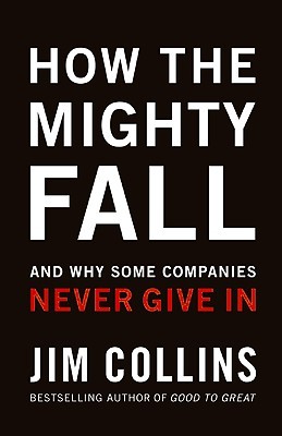 How The Mighty Fall: And Why Some Companies Never Give In (2009) by James C. Collins