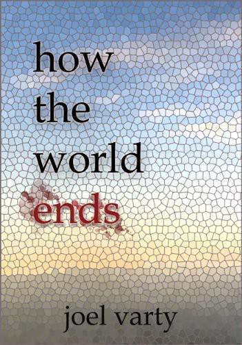 How the World Ends by Joel Varty