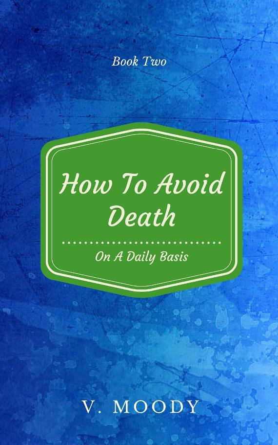 How To Avoid Death On A Daily Basis: Book Two by V. Moody