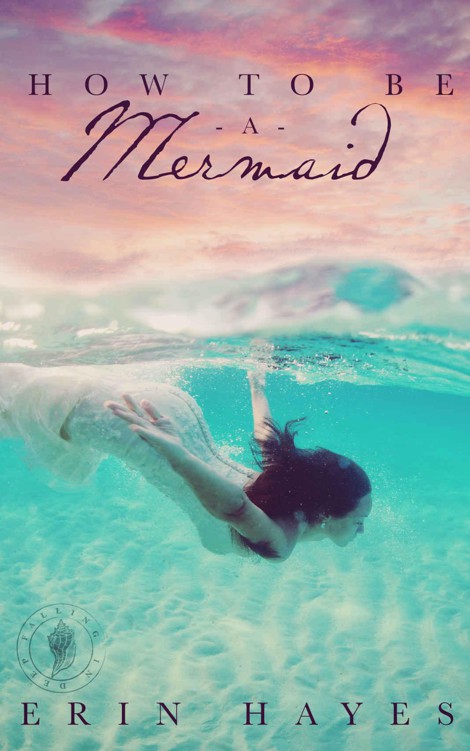 How to be a Mermaid: A Falling in Deep Collection Novella by Erin Hayes