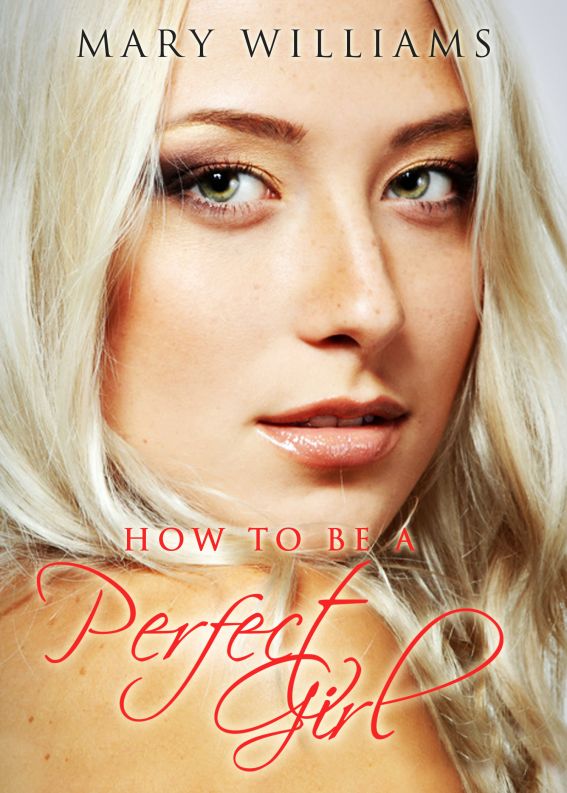 How To Be A Perfect Girl by Mary  Williams