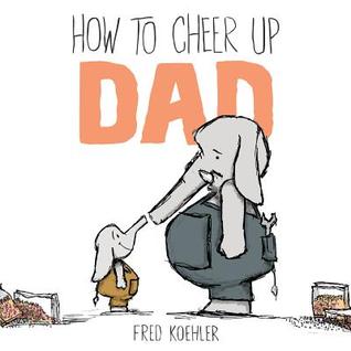 How to Cheer Up Dad (2014) by Fred Koehler