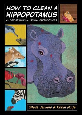 How to Clean a Hippopotamus: A Look at Unusual Animal Partnerships (2010) by Steve Jenkins