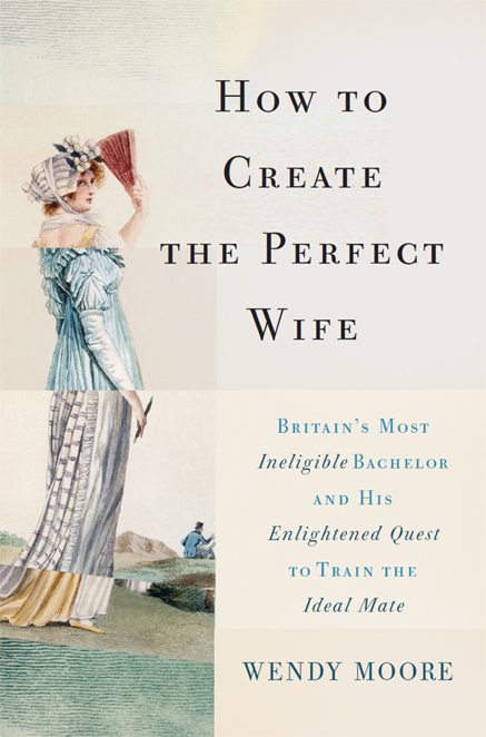 How to Create the Perfect Wife by Wendy Moore