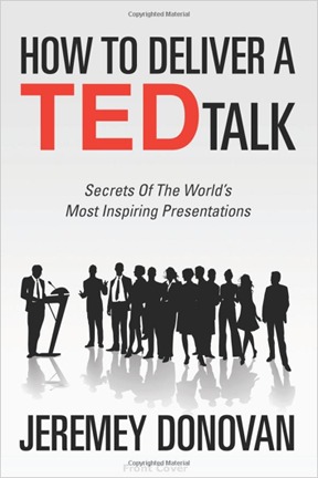 How To Deliver A TED Talk: Secrets Of The World's Most Inspiring Presentations (2012) by Jeremy Donovan