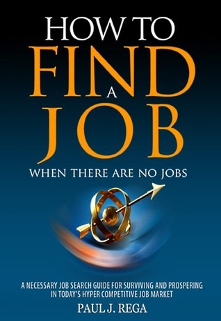 How to Find a Job: When There Are No Jobs (Book 1) a Necessary Job Search and Career Planning Guide for Today's Job Market (Find a Job Series) by Rega, Paul