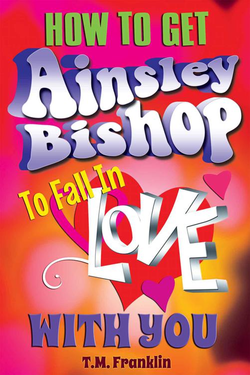 How to Get Ainsley Bishop to Fall in Love With You by T. M. Franklin