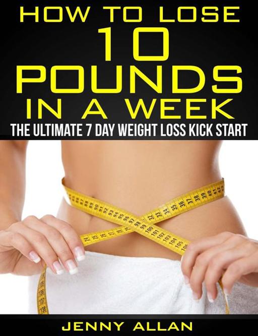 How to Lose 10 Pounds in a Week by Jenny Allan