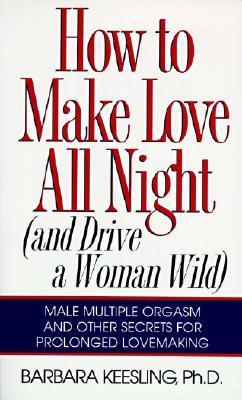 How to Make Love All Night: And Drive a Woman Wild! (2007)