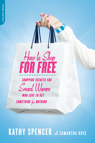 How to Shop for Free: Shopping Secrets for Smart Women Who Love to Get Something for Nothing (2010) by Kathy Spencer