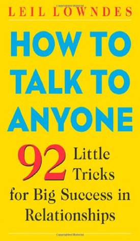 How to Talk to Anyone: 92 Little Tricks for Big Success in Relationships (2003) by Leil Lowndes