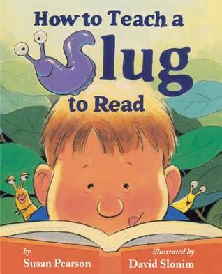 How to Teach a Slug to Read (2011) by Susan Pearson