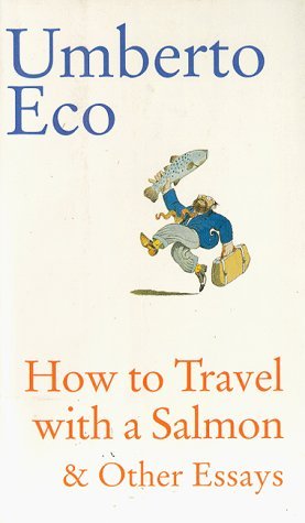 How to Travel with a Salmon and Other Essays (1994) by Umberto Eco