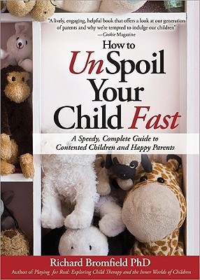 How to Unspoil Your Child Fast: A Speedy, Complete Guide to Contented Children and Happy Parents (2010) by Richard Bromfield