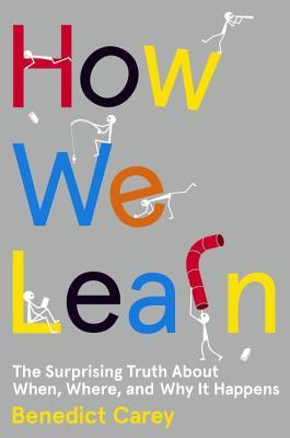 How We Learn: The Surprising Truth About When, Where, and Why It Happens (2014) by Benedict Carey